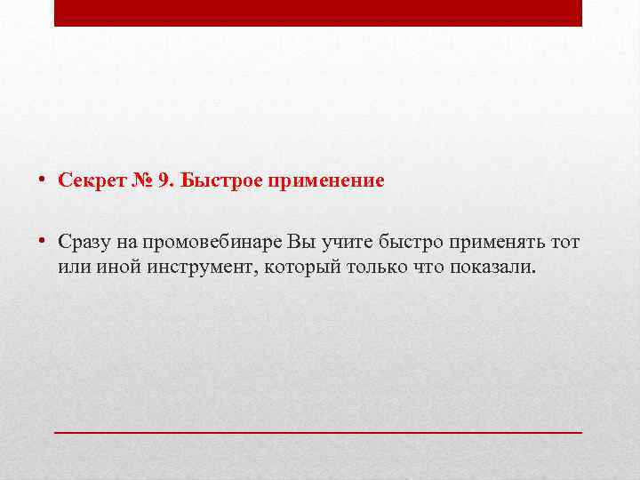  • Секрет № 9. Быстрое применение • Сразу на промовебинаре Вы учите быстро