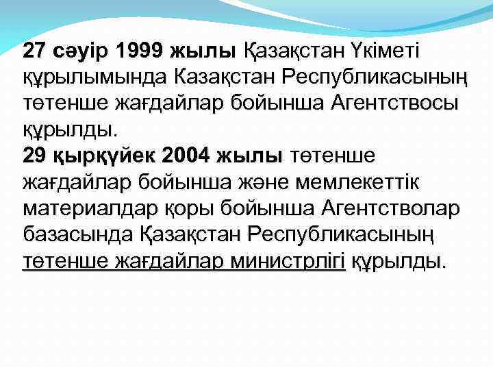 27 сәуір 1999 жылы Қазақстан Үкіметі құрылымында Казақстан Республикасының төтенше жағдайлар бойынша Агентствосы құрылды.