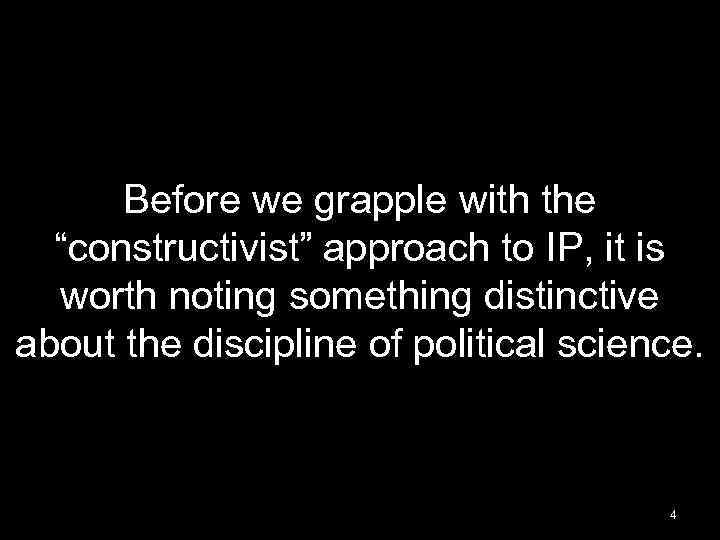 Before we grapple with the “constructivist” approach to IP, it is worth noting something