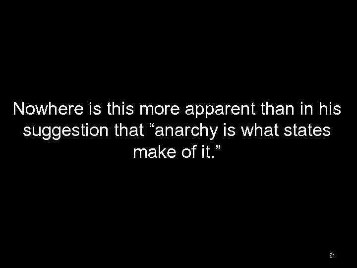 Nowhere is this more apparent than in his suggestion that “anarchy is what states