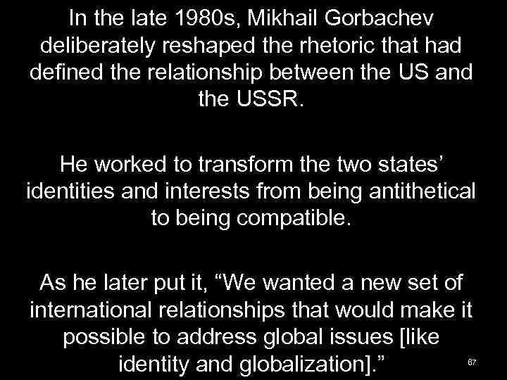 In the late 1980 s, Mikhail Gorbachev deliberately reshaped the rhetoric that had defined