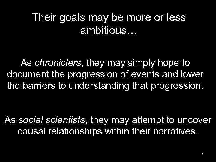 Their goals may be more or less ambitious… As chroniclers, they may simply hope