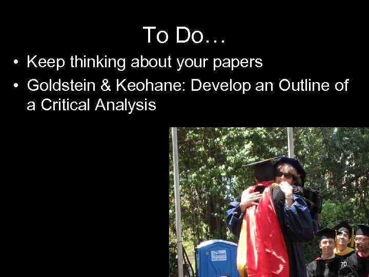 To Do… • Keep thinking about your papers • Goldstein & Keohane: Develop an