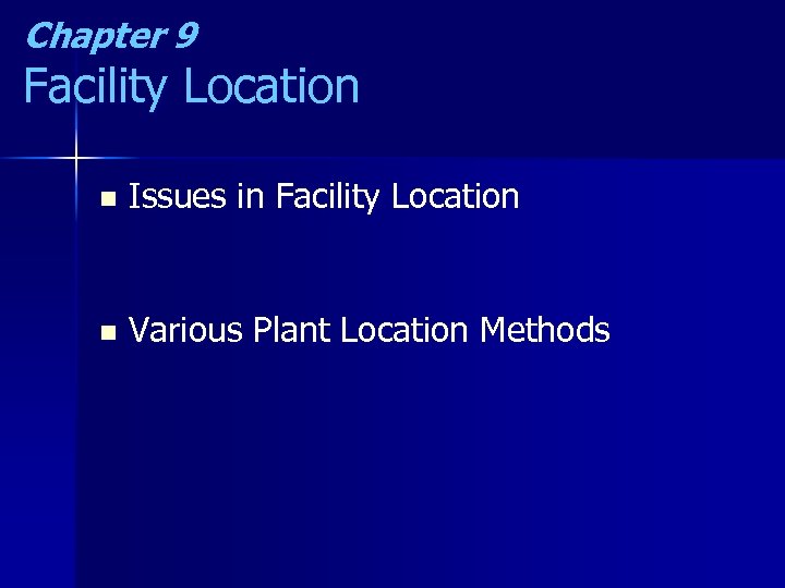 Chapter 9 Facility Location n Issues in Facility Location n Various Plant Location Methods