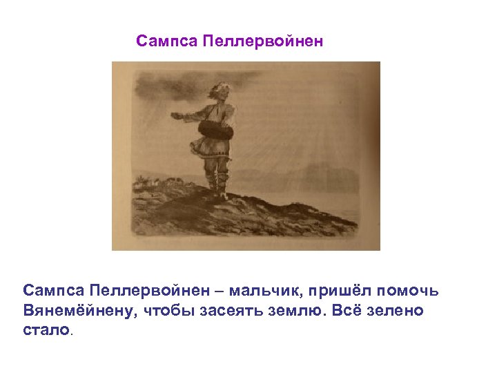 Сампса Пеллервойнен – мальчик, пришёл помочь Вянемёйнену, чтобы засеять землю. Всё зелено стало. 