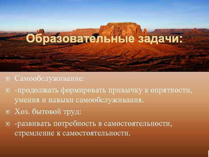 Образовательные задачи: Самообслуживание: -продолжать формировать привычку к опрятности, умения и навыки самообслуживания. Хоз. бытовой