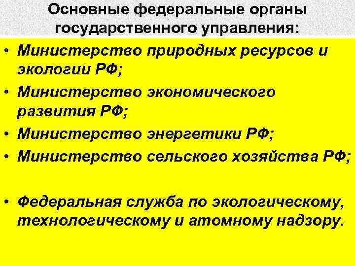  • • Основные федеральные органы государственного управления: Министерство природных ресурсов и экологии РФ;