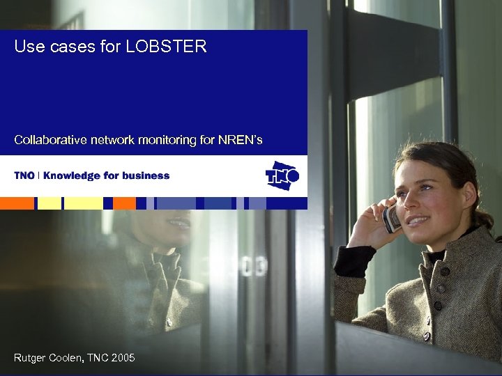 Use cases for LOBSTER Collaborative network monitoring for NREN’s Rutger Coolen, TNC 2005 