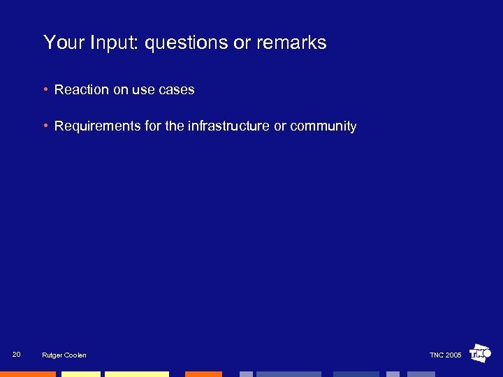 Your Input: questions or remarks • Reaction on use cases • Requirements for the