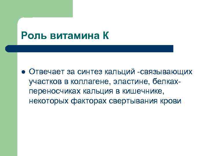 Роль витамина К l Отвечает за синтез кальций -связывающих участков в коллагене, эластине, белкахпереносчиках