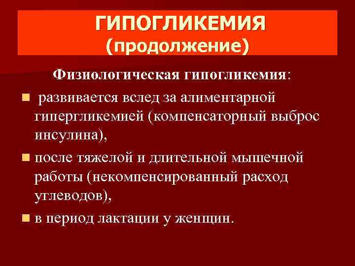 ГИПОГЛИКЕМИЯ (продолжение) Физиологическая гипогликемия: n развивается вслед за алиментарной гипергликемией (компенсаторный выброс инсулина), n