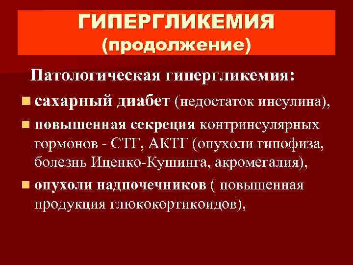 ГИПЕРГЛИКЕМИЯ (продолжение) Патологическая гипергликемия: n сахарный диабет (недостаток инсулина), n повышенная секреция контринсулярных гормонов