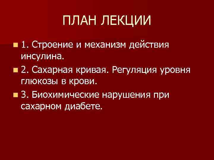 ПЛАН ЛЕКЦИИ n 1. Строение и механизм действия инсулина. n 2. Сахарная кривая. Регуляция