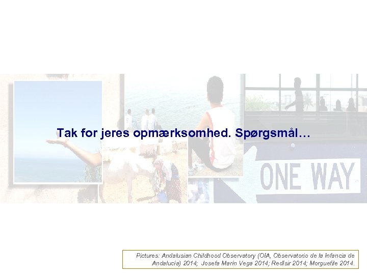 Tak for jeres opmærksomhed. Spørgsmål… Pictures: Andalusian Childhood Observatory (OIA, Observatorio de la Infancia