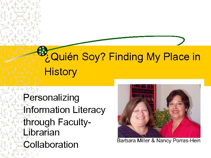 ¿Quién Soy? Finding My Place in History Personalizing Information Literacy through Faculty. Librarian Collaboration