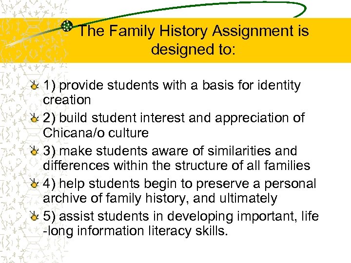 The Family History Assignment is designed to: 1) provide students with a basis for