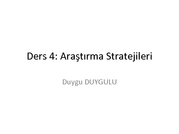 Ders 4: Araştırma Stratejileri Duygu DUYGULU 