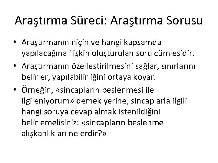 Araştırma Süreci: Araştırma Sorusu • Araştırmanın niçin ve hangi kapsamda yapılacağına ilişkin oluşturulan soru