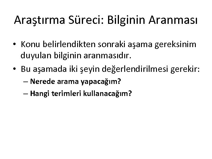 Araştırma Süreci: Bilginin Aranması • Konu belirlendikten sonraki aşama gereksinim duyulan bilginin aranmasıdır. •