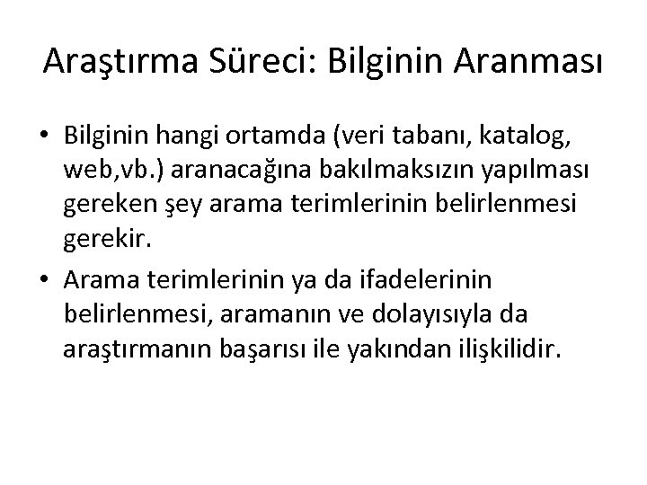 Araştırma Süreci: Bilginin Aranması • Bilginin hangi ortamda (veri tabanı, katalog, web, vb. )