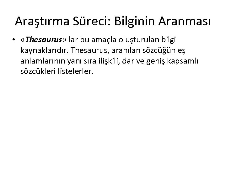 Araştırma Süreci: Bilginin Aranması • «Thesaurus» lar bu amaçla oluşturulan bilgi kaynaklarıdır. Thesaurus, aranılan