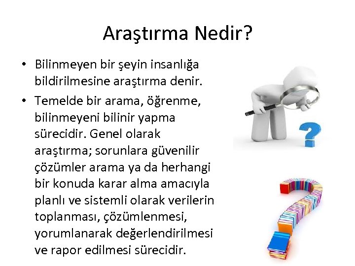 Araştırma Nedir? • Bilinmeyen bir şeyin insanlığa bildirilmesine araştırma denir. • Temelde bir arama,