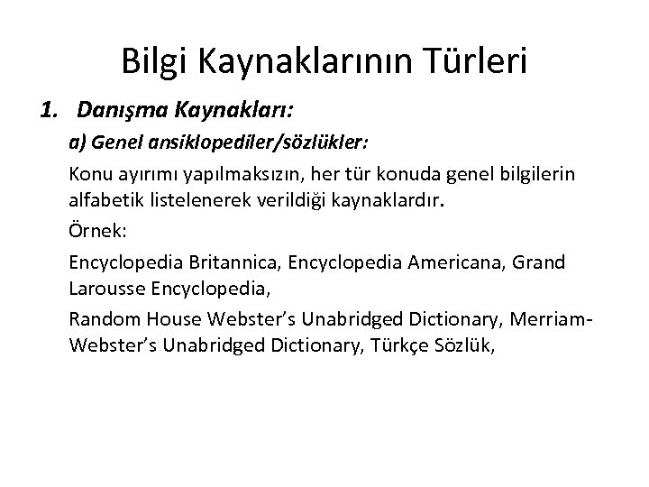 Bilgi Kaynaklarının Türleri 1. Danışma Kaynakları: a) Genel ansiklopediler/sözlükler: Konu ayırımı yapılmaksızın, her tür