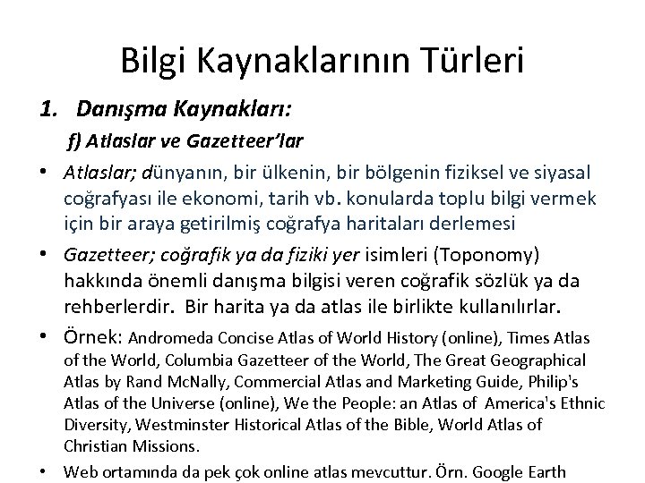 Bilgi Kaynaklarının Türleri 1. Danışma Kaynakları: f) Atlaslar ve Gazetteer’lar • Atlaslar; dünyanın, bir