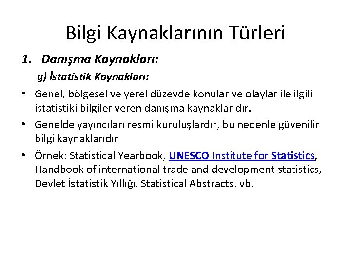 Bilgi Kaynaklarının Türleri 1. Danışma Kaynakları: g) İstatistik Kaynakları: • Genel, bölgesel ve yerel