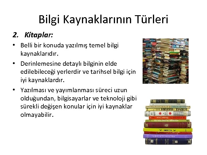 Bilgi Kaynaklarının Türleri 2. Kitaplar: • Belli bir konuda yazılmış temel bilgi kaynaklarıdır. •