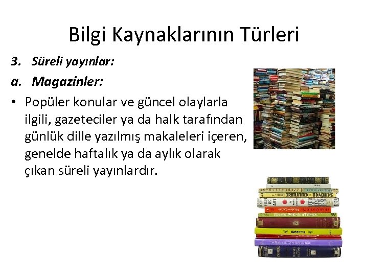 Bilgi Kaynaklarının Türleri 3. Süreli yayınlar: a. Magazinler: • Popüler konular ve güncel olaylarla