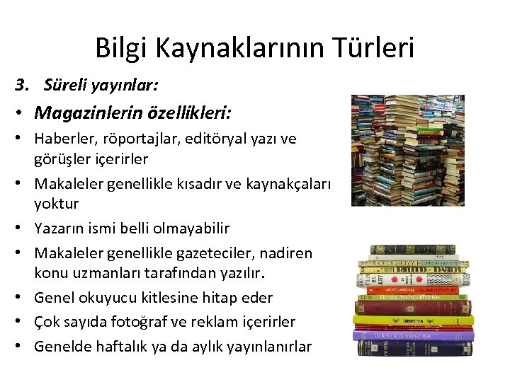 Bilgi Kaynaklarının Türleri 3. Süreli yayınlar: • Magazinlerin özellikleri: • Haberler, röportajlar, editöryal yazı