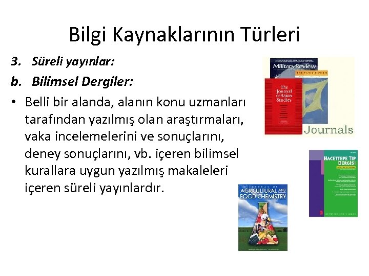 Bilgi Kaynaklarının Türleri 3. Süreli yayınlar: b. Bilimsel Dergiler: • Belli bir alanda, alanın