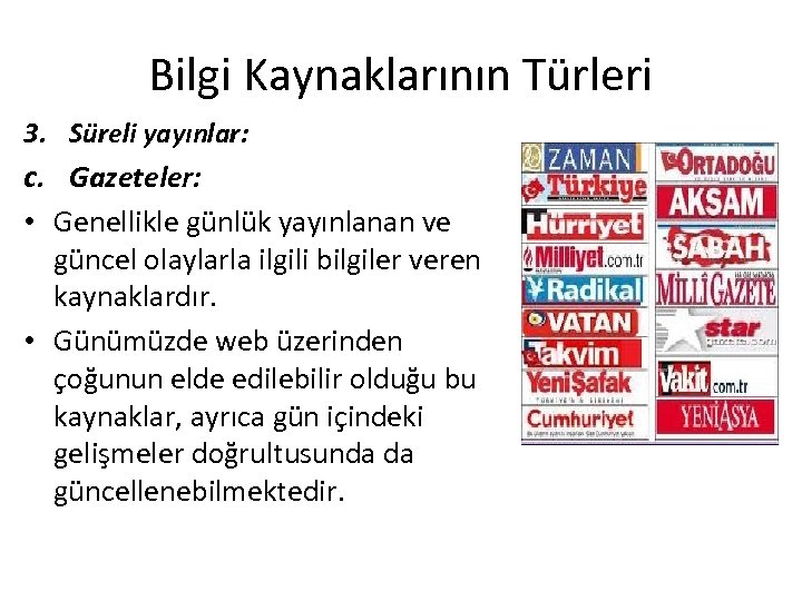 Bilgi Kaynaklarının Türleri 3. Süreli yayınlar: c. Gazeteler: • Genellikle günlük yayınlanan ve güncel