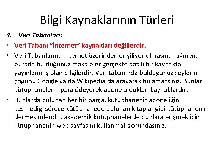 Bilgi Kaynaklarının Türleri 4. Veri Tabanları: • Veri Tabanı “İnternet” kaynakları değillerdir. • Veri