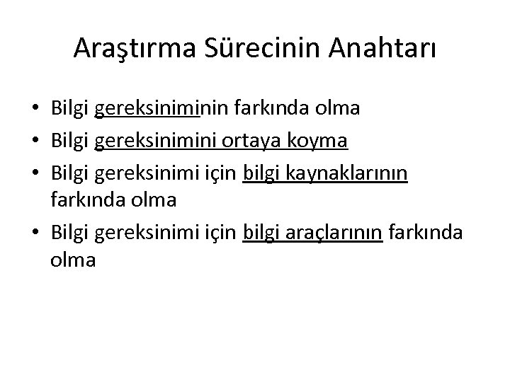 Araştırma Sürecinin Anahtarı • Bilgi gereksiniminin farkında olma • Bilgi gereksinimini ortaya koyma •