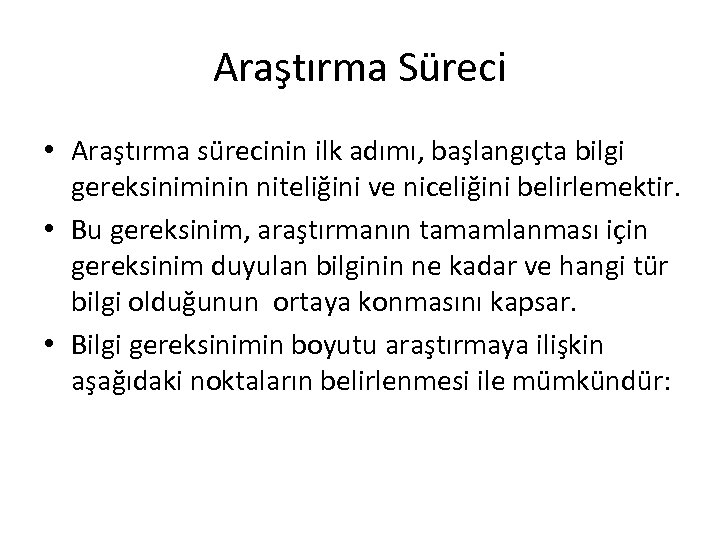 Araştırma Süreci • Araştırma sürecinin ilk adımı, başlangıçta bilgi gereksiniminin niteliğini ve niceliğini belirlemektir.