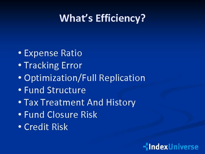 What’s Efficiency? • Expense Ratio • Tracking Error • Optimization/Full Replication • Fund Structure