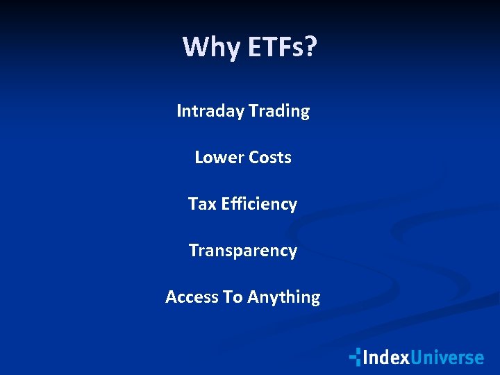 Why ETFs? Intraday Trading Lower Costs Tax Efficiency Transparency Access To Anything 