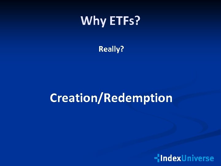 Why ETFs? Really? Creation/Redemption 