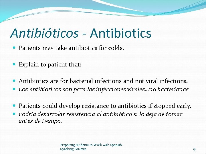 Antibióticos - Antibiotics Patients may take antibiotics for colds. Explain to patient that: Antibiotics