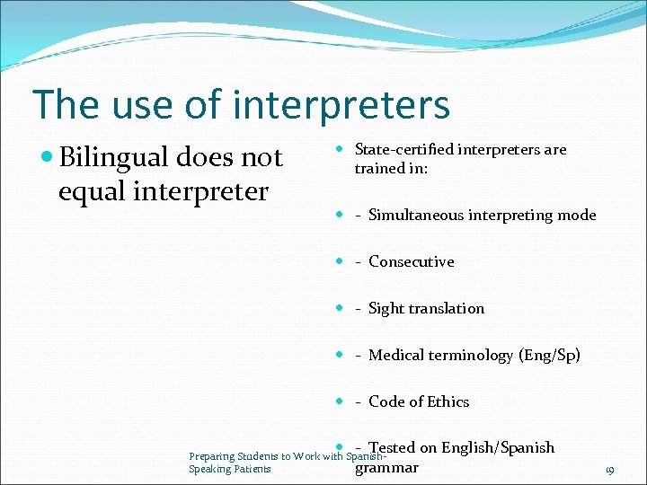 The use of interpreters Bilingual does not equal interpreter State-certified interpreters are trained in: