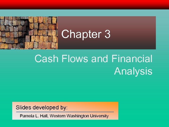 Chapter 3 Cash Flows and Financial Analysis Slides developed by: Pamela L. Hall, Western