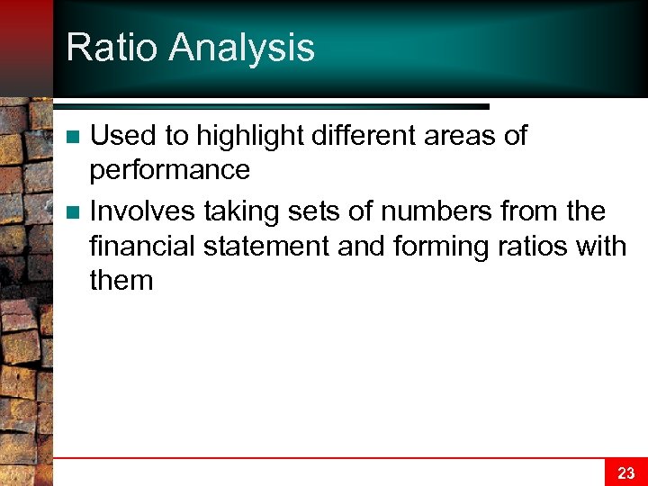 Ratio Analysis Used to highlight different areas of performance n Involves taking sets of