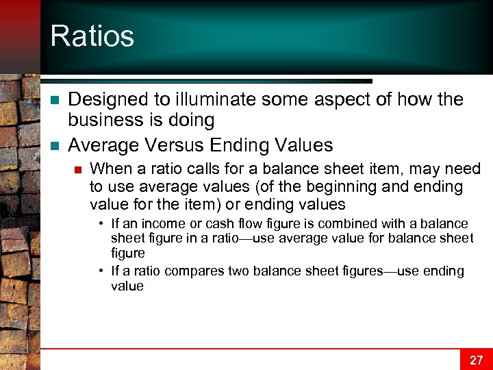 Ratios n n Designed to illuminate some aspect of how the business is doing