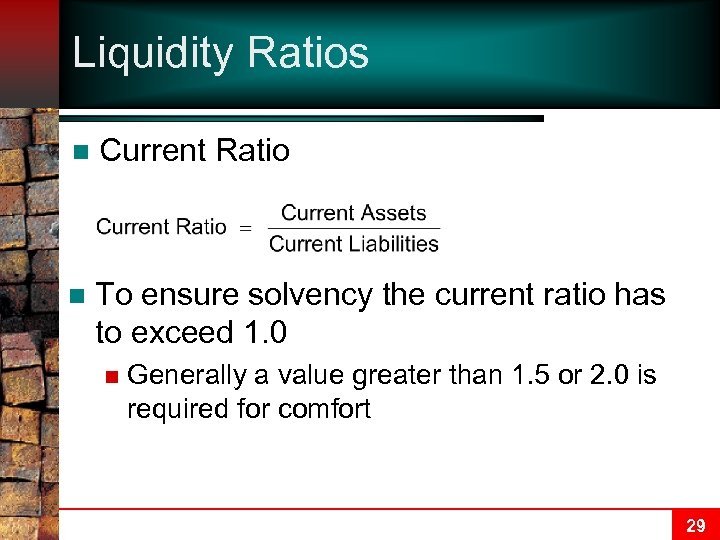 Liquidity Ratios n Current Ratio n To ensure solvency the current ratio has to