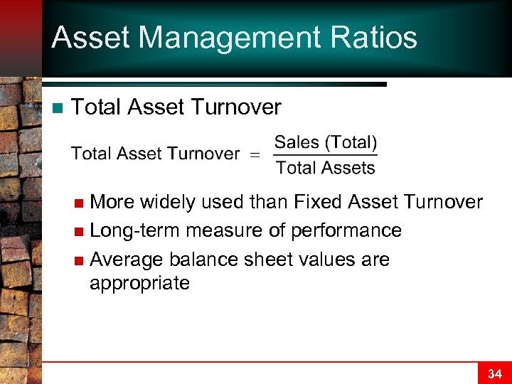 Asset Management Ratios n Total Asset Turnover More widely used than Fixed Asset Turnover
