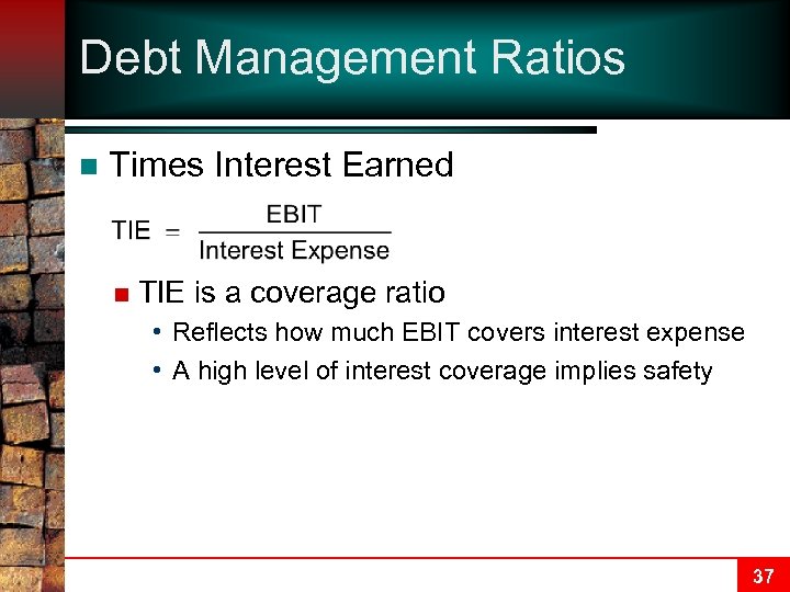 Debt Management Ratios n Times Interest Earned n TIE is a coverage ratio •