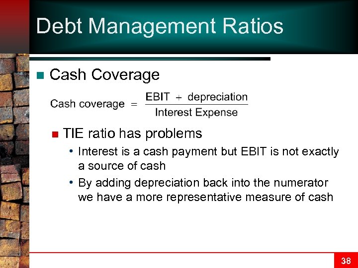 Debt Management Ratios n Cash Coverage n TIE ratio has problems • Interest is
