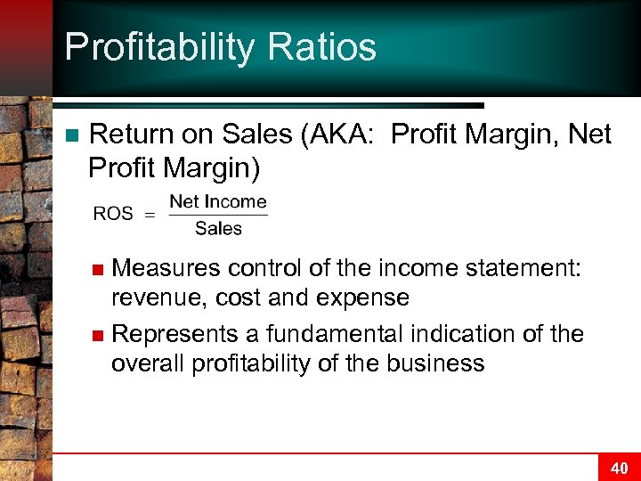 Profitability Ratios n Return on Sales (AKA: Profit Margin, Net Profit Margin) Measures control